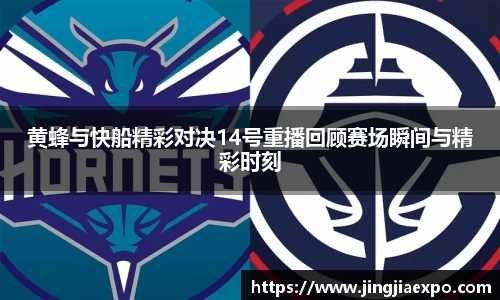 黄蜂与快船精彩对决14号重播回顾赛场瞬间与精彩时刻