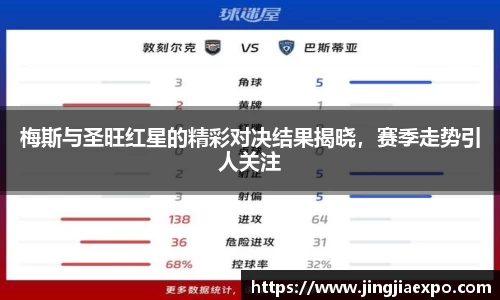 梅斯与圣旺红星的精彩对决结果揭晓，赛季走势引人关注